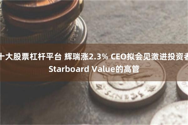 十大股票杠杆平台 辉瑞涨2.3% CEO拟会见激进投资者Starboard Value的高管