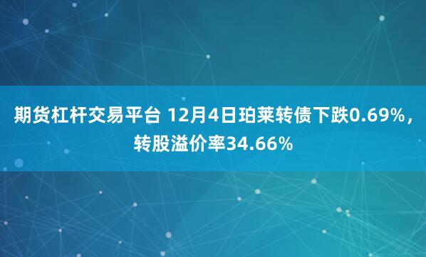 期货杠杆交易平台 12月4日珀莱转债下跌0.69%，转股溢价率34.66%