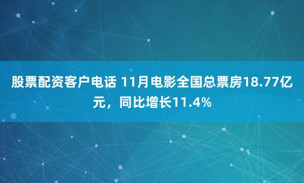 股票配资客户电话 11月电影全国总票房18.77亿元，同比增长11.4%