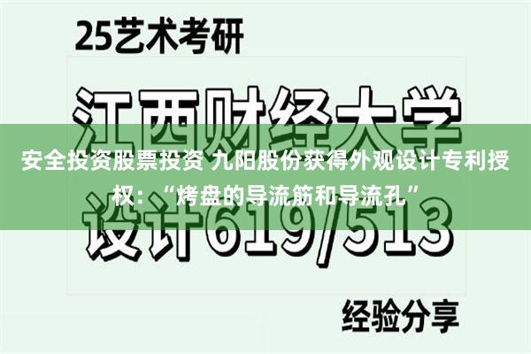 安全投资股票投资 九阳股份获得外观设计专利授权：“烤盘的导流筋和导流孔”