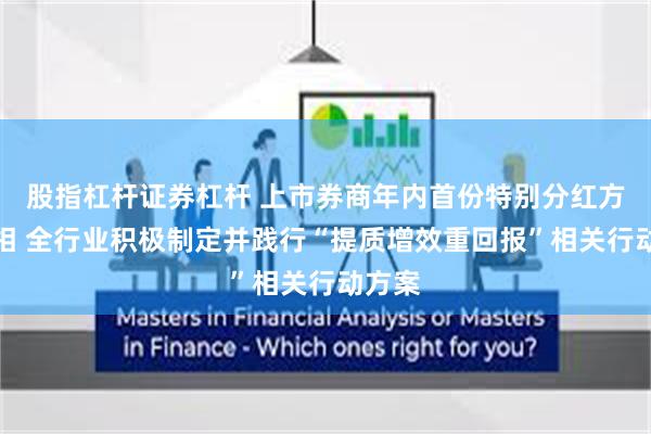 股指杠杆证券杠杆 上市券商年内首份特别分红方案亮相 全行业积极制定并践行“提质增效重回报”相关行动方案